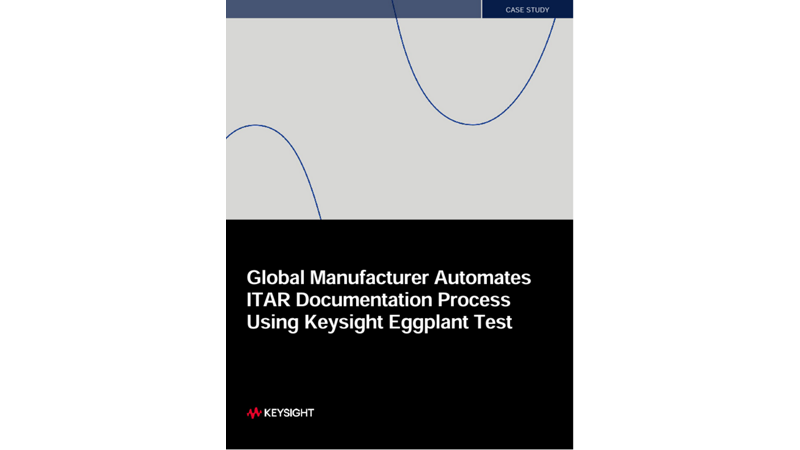Global Manufacturer Automates ITAR Documentation Process Using Keysight Eggplant Test
